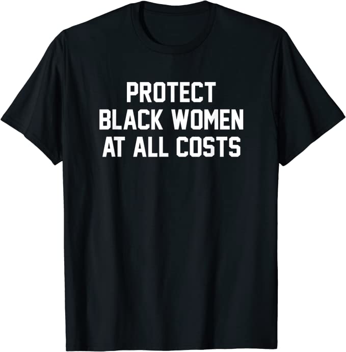 Protect Black Women At All Costs T-shirt